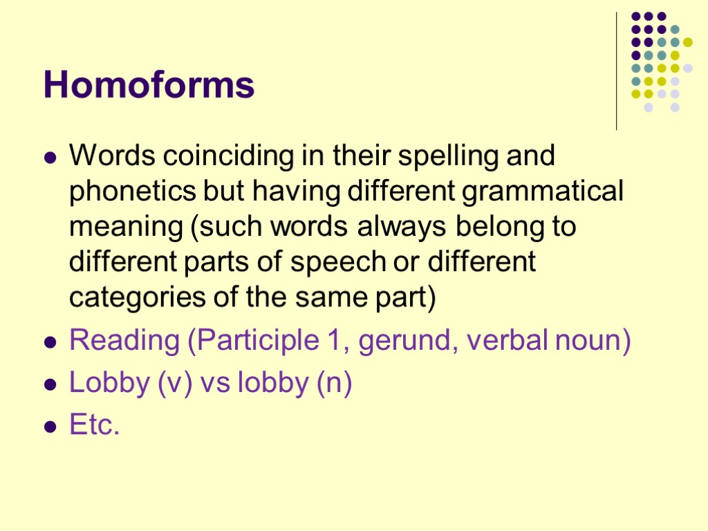 Homoforms Words coinciding in their spelling and phonetics but having different grammatical meaning (such